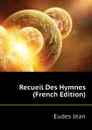 Recueil Des Hymnes (French Edition) - Eudes Jean