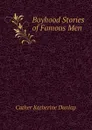 Boyhood Stories of Famous Men - Cather Katherine Dunlap