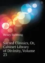 Sacred Classics, Or, Cabinet Library of Divinity, Volume 23 - Stebbing Henry