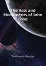 The Acts and Monuments of John Foxe - Townsend George