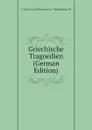 Griechische Tragoedien (German Edition) - Ulrich von Wilamowitz-Moellendorff