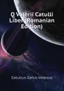 Q Valerii Catulli Liber (Romanian Edition) - Catullus Gaius Valerius