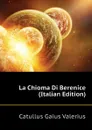 La Chioma Di Berenice (Italian Edition) - Catullus Gaius Valerius