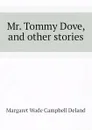 Mr. Tommy Dove, and other stories - Deland Margaret Wade