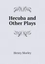Hecuba and Other Plays - Henry Morley