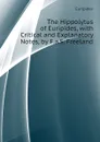 The Hippolytus of Euripides, with Critical and Explanatory Notes, by F.a.S. Freeland - Euripides