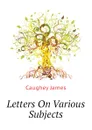 Letters On Various Subjects - Caughey James