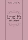 A manual of the law of landlord and tenant - Cave Lewis W.