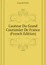 L.auteur Du Grand Coutumier De France (French Edition) - Léopold Delisle