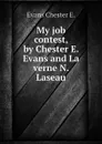 My job contest, by Chester E. Evans and La verne N. Laseau - Evans Chester E.