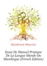 Essai De Manuel Pratique De La Langue Mande Ou Mandingue (French Edition) - Delafosse Maurice