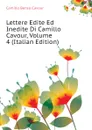 Lettere Edite Ed Inedite Di Camillo Cavour, Volume 4 (Italian Edition) - Camillo Benso Cavour