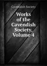 Works of the Cavendish Society, Volume 4 - Cavendish Society