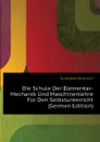 Die Schule Der Elementar-Mechanik Und Maschinenlehre Fur Den Selbstunterricht  (German Edition) - Schellen Heinrich