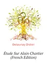 Etude Sur Alain Chartier (French Edition) - Delaunay Didier