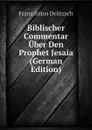 Biblischer Commentar Uber Den Prophet Jesaia (German Edition) - Franz Julius Delitzsch