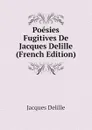 Poesies Fugitives De Jacques Delille (French Edition) - Delille Jacques