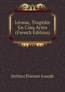 Leonie, Tragedie En Cinq Actes  (French Edition) - Delrieu Étienne Joseph