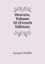 Oeuvres, Volume 10 (French Edition) - Delille Jacques