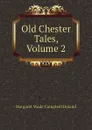 Old Chester Tales, Volume 2 - Deland Margaret Wade