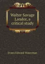 Walter Savage Landor, a critical study - Evans Edward Waterman