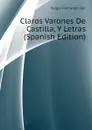 Claros Varones De Castilla, Y Letras (Spanish Edition) - Pulgar Fernando Del