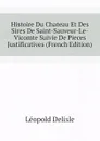 Histoire Du Chateau Et Des Sires De Saint-Sauveur-Le-Vicomte Suivie De Pieces Justificatives (French Edition) - Léopold Delisle