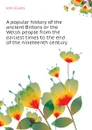 A popular history of the ancient Britons or the Welsh people from the earliest times to the end of the nineteenth century - Evans John