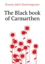 The Black book of Carmarthen - Evans John Gwenogvryn