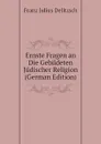 Ernste Fragen an Die Gebildeten Judischer Religion (German Edition) - Franz Julius Delitzsch