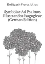 Symbolae Ad Psalmos Illustrandos Isagogicae  (German Edition) - Delitzsch Franz Julius