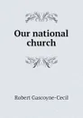 Our national church - Robert Gascoyne-Cecil