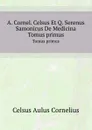 A. Cornel. Celsus Et Q. Serenus Samonicus De Medicina. Tomus primus - A.C. Celsus