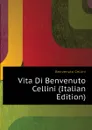 Vita Di Benvenuto Cellini (Italian Edition) - Cellini Benvenuto
