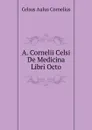 A. Cornelii Celsi De Medicina Libri Octo - A.C. Celsus