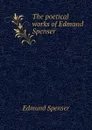 The poetical works of Edmund Spenser - Spenser Edmund