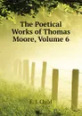 The Poetical Works of Thomas Moore, Volume 6 - Child Francis James