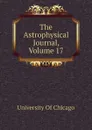 The Astrophysical Journal, Volume 17 - University Of Chicago