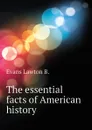 The essential facts of American history - Evans Lawton B.