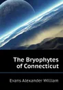 The Bryophytes of Connecticut - Evans Alexander William