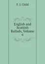 English and Scottish Ballads, Volume 6 - Child Francis James
