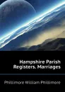 Hampshire Parish Registers. Marriages - Phillimore William Phillimore