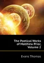 The Poetical Works of Matthew Prior, Volume 2 - Evans Thomas