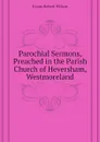 Parochial Sermons, Preached in the Parish Church of Heversham, Westmoreland - Evans Robert Wilson