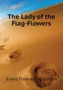 The Lady of the Flag-Flowers - Evans Florence Wilkinson