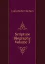 Scripture Biography, Volume 3 - Evans Robert Wilson