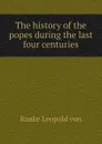 The history of the popes during the last four centuries - Ranke Leopold von