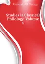 Studies in Classical Philology, Volume 4 - University Of Chicago
