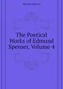 The Poetical Works of Edmund Spenser, Volume 4 - Spenser Edmund