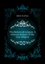 The history of religion. A rational account of the true religion - Evelyn John